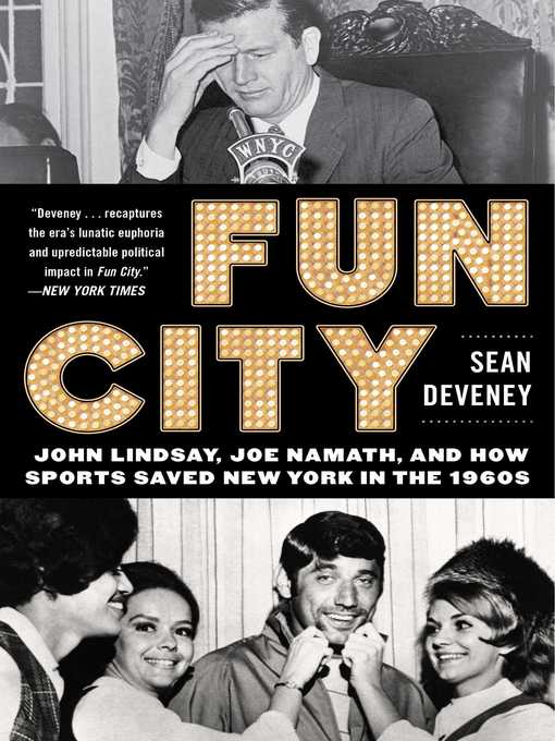 Title details for Fun City: John Lindsay, Joe Namath, and How Sports Saved New York in the 1960s by Sean Deveney - Available
